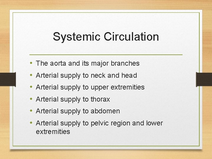 Systemic Circulation • • • The aorta and its major branches Arterial supply to