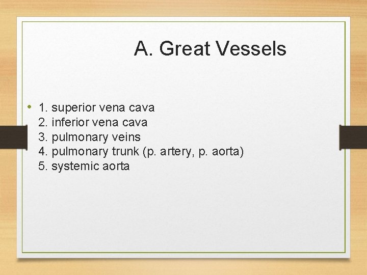 A. Great Vessels • 1. superior vena cava 2. inferior vena cava 3. pulmonary