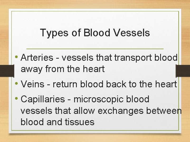 Types of Blood Vessels • Arteries - vessels that transport blood away from the