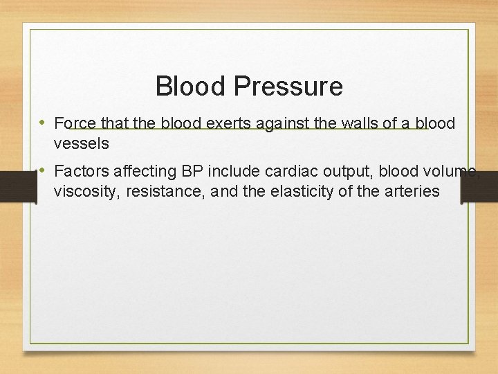 Blood Pressure • Force that the blood exerts against the walls of a blood