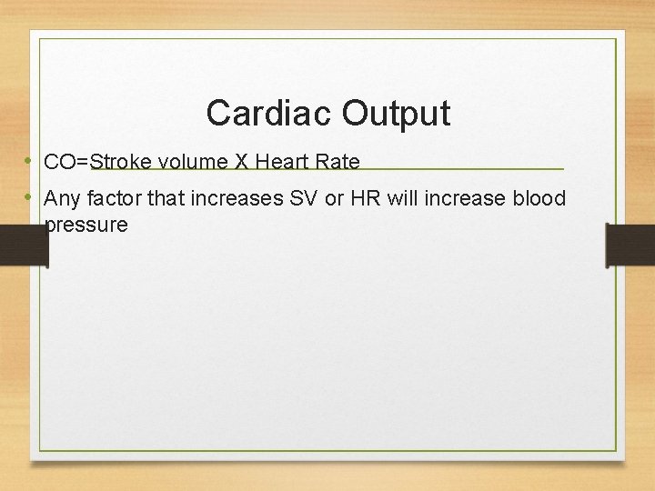 Cardiac Output • CO=Stroke volume X Heart Rate • Any factor that increases SV