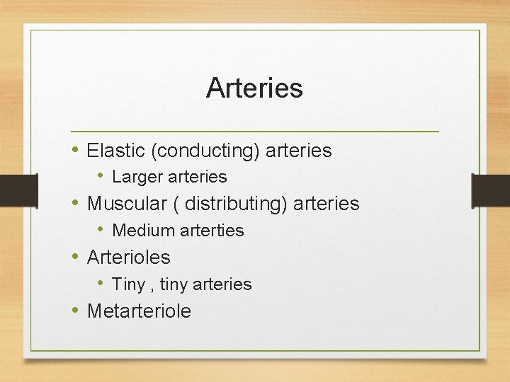 Arteries • Elastic (conducting) arteries • Larger arteries • Muscular ( distributing) arteries •