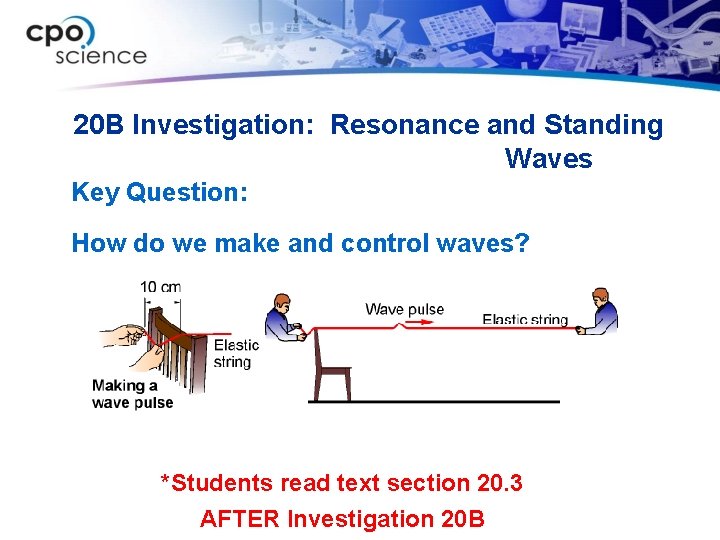 20 B Investigation: Resonance and Standing Waves Key Question: How do we make and