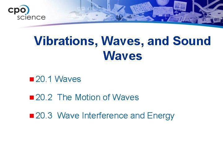 Vibrations, Waves, and Sound Waves n 20. 1 Waves n 20. 2 The Motion