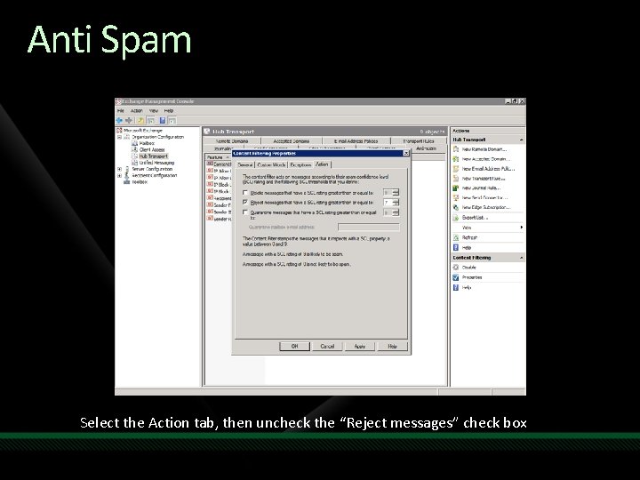 Anti Spam Select the Action tab, then uncheck the “Reject messages” check box 