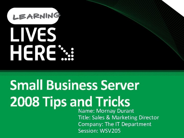 Small Business Server 2008 Tips and Tricks Name: Mornay Durant Title: Sales & Marketing