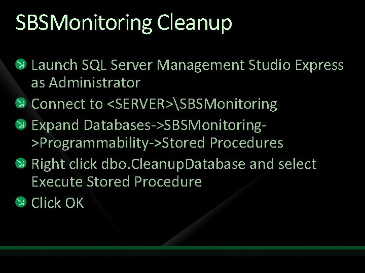 SBSMonitoring Cleanup Launch SQL Server Management Studio Express as Administrator Connect to <SERVER>SBSMonitoring Expand