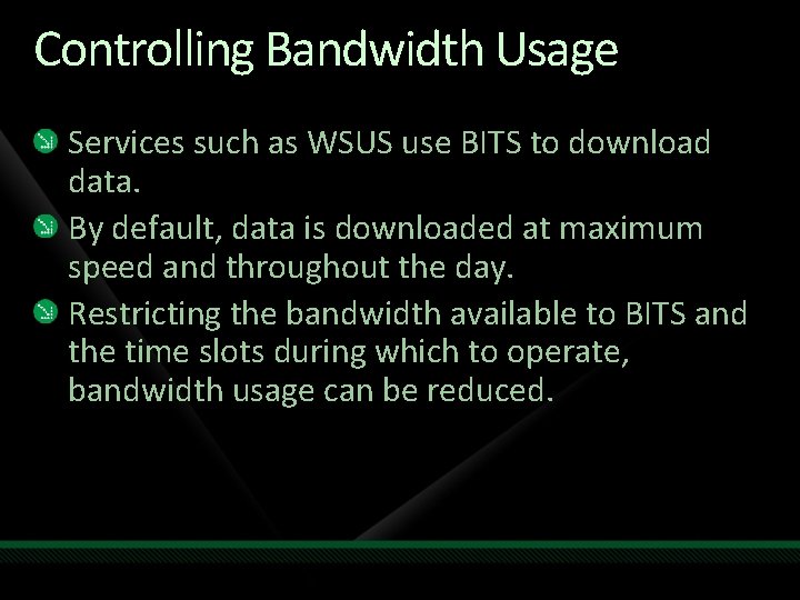 Controlling Bandwidth Usage Services such as WSUS use BITS to download data. By default,