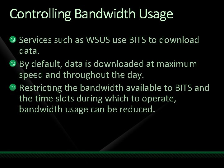 Controlling Bandwidth Usage Services such as WSUS use BITS to download data. By default,