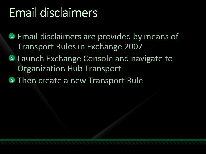 Email disclaimers are provided by means of Transport Rules in Exchange 2007 Launch Exchange