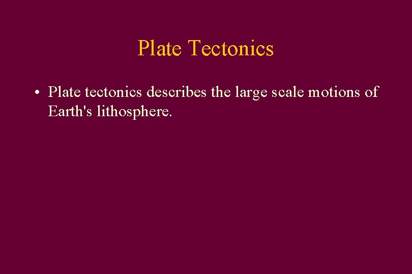 Plate Tectonics • Plate tectonics describes the large scale motions of Earth's lithosphere. 