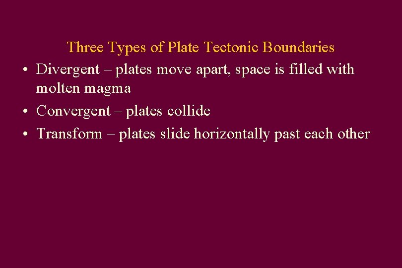 Three Types of Plate Tectonic Boundaries • Divergent – plates move apart, space is