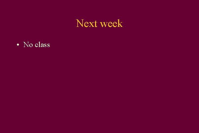 Next week • No class 