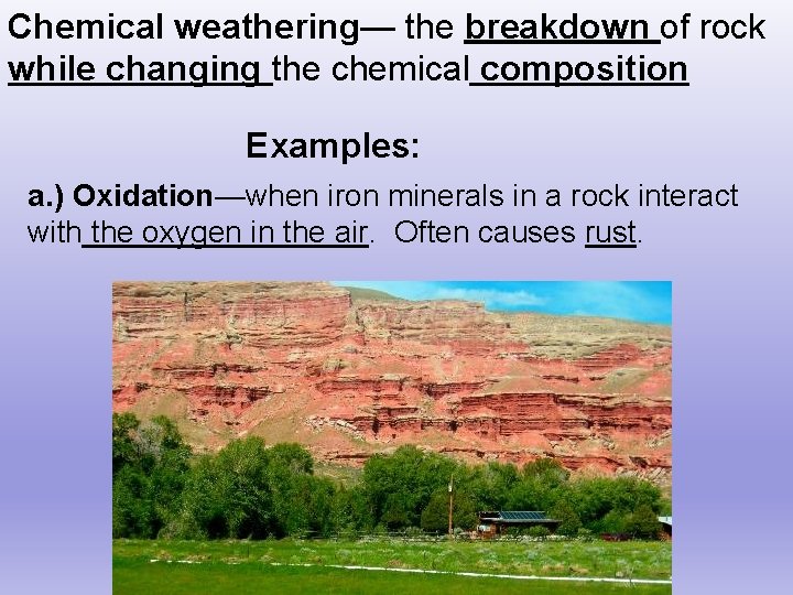 Chemical weathering— the breakdown of rock while changing the chemical composition Examples: a. )