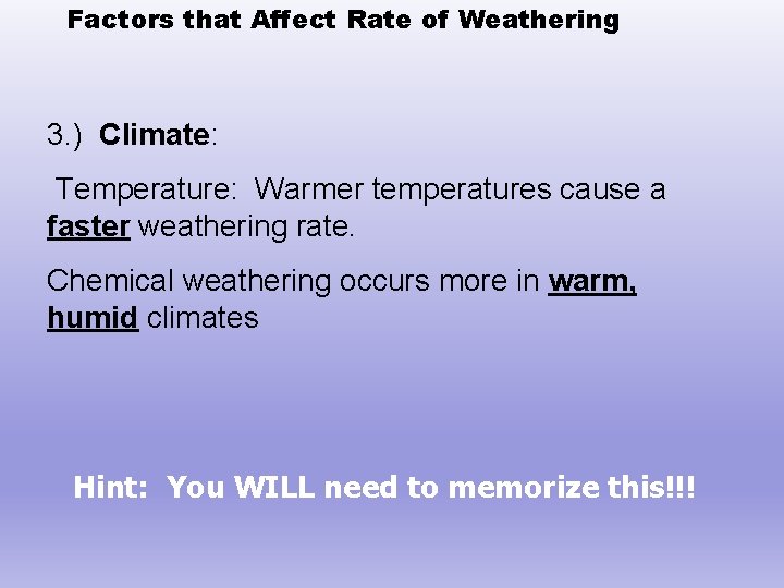 Factors that Affect Rate of Weathering 3. ) Climate: Temperature: Warmer temperatures cause a