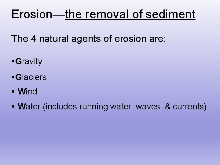 Erosion—the removal of sediment The 4 natural agents of erosion are: §Gravity §Glaciers §