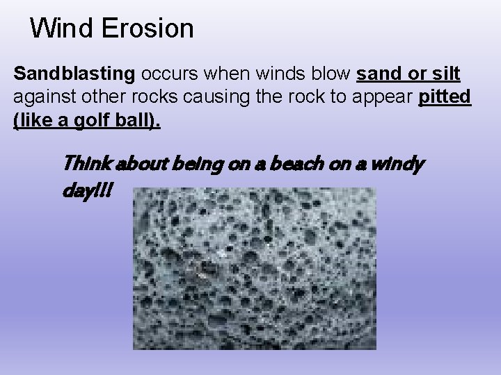 Wind Erosion Sandblasting occurs when winds blow sand or silt against other rocks causing