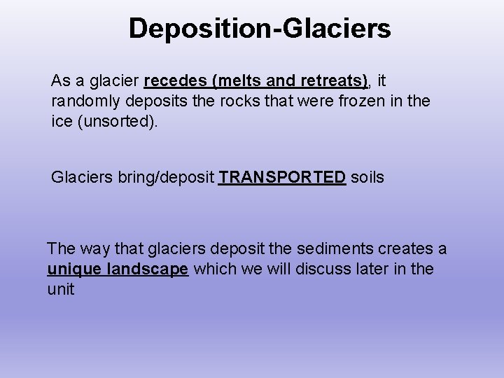 Deposition-Glaciers As a glacier recedes (melts and retreats), it randomly deposits the rocks that