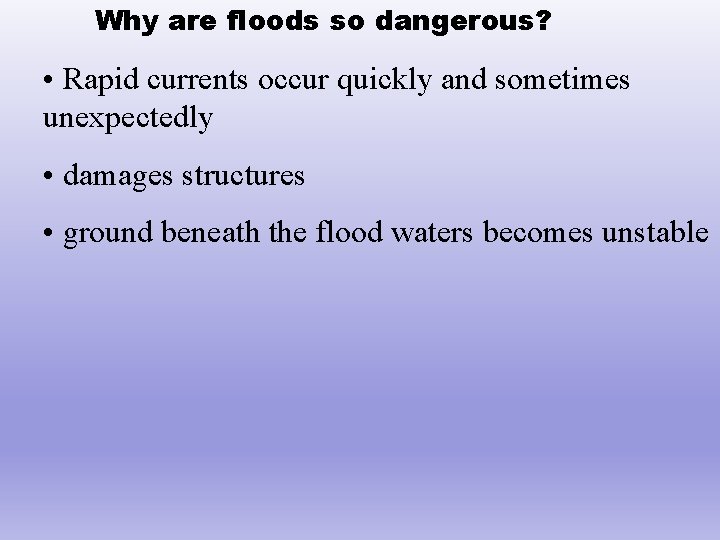 Why are floods so dangerous? • Rapid currents occur quickly and sometimes unexpectedly •