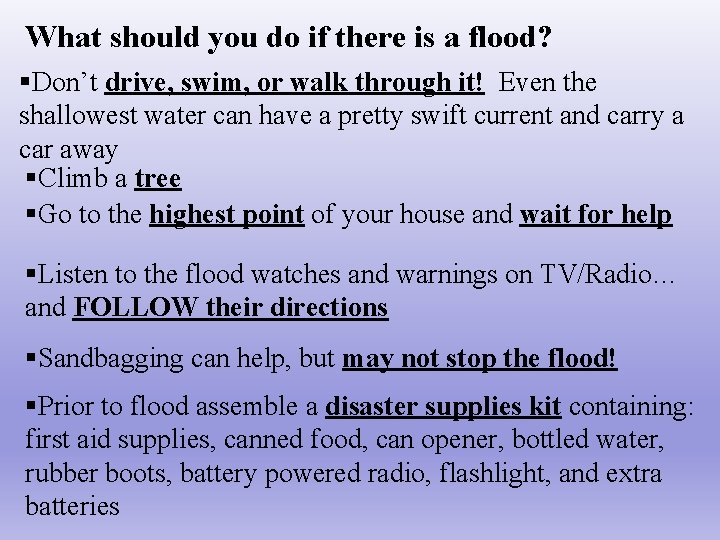 What should you do if there is a flood? §Don’t drive, swim, or walk
