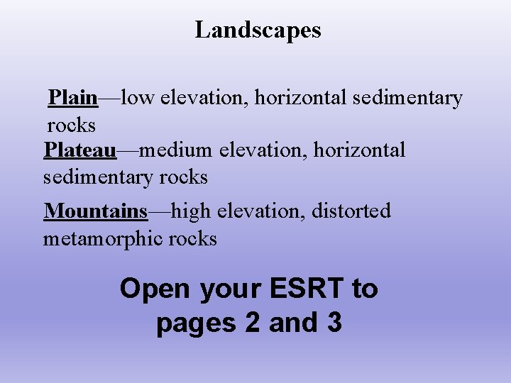 Landscapes Plain—low elevation, horizontal sedimentary rocks Plateau—medium elevation, horizontal sedimentary rocks Mountains—high elevation, distorted