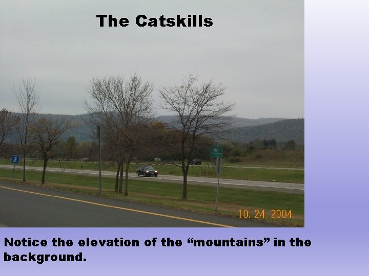 The Catskills Notice the elevation of the “mountains” in the background. 