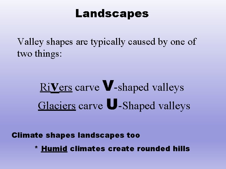 Landscapes Valley shapes are typically caused by one of two things: Rivers carve V-shaped