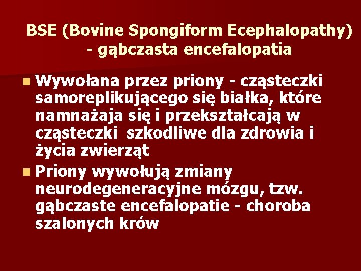 BSE (Bovine Spongiform Ecephalopathy) - gąbczasta encefalopatia n Wywołana przez priony - cząsteczki samoreplikującego