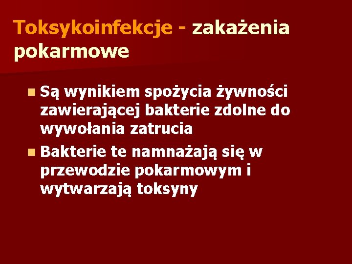 Toksykoinfekcje - zakażenia pokarmowe n Są wynikiem spożycia żywności zawierającej bakterie zdolne do wywołania