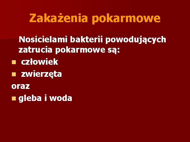 Zakażenia pokarmowe Nosicielami bakterii powodujących zatrucia pokarmowe są: n człowiek n zwierzęta oraz n