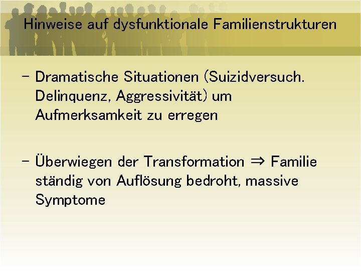 Hinweise auf dysfunktionale Familienstrukturen - Dramatische Situationen (Suizidversuch. Delinquenz, Aggressivität) um Aufmerksamkeit zu erregen