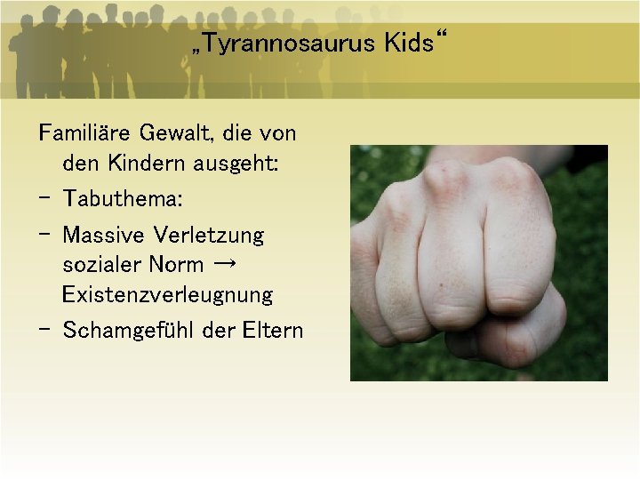 „Tyrannosaurus Kids“ Familiäre Gewalt, die von den Kindern ausgeht: - Tabuthema: - Massive Verletzung