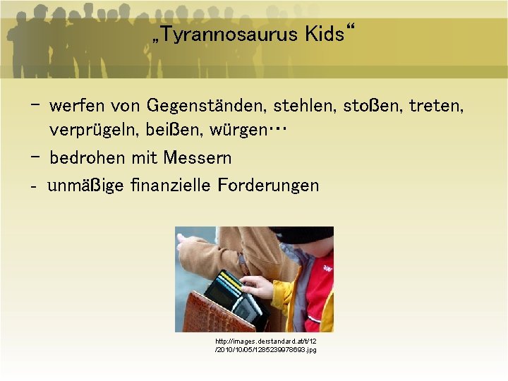 „Tyrannosaurus Kids“ - werfen von Gegenständen, stehlen, stoßen, treten, verprügeln, beißen, würgen… - bedrohen