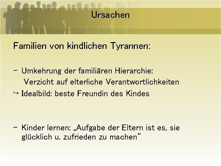 Ursachen Familien von kindlichen Tyrannen: - Umkehrung der familiären Hierarchie: Verzicht auf elterliche Verantwortlichkeiten