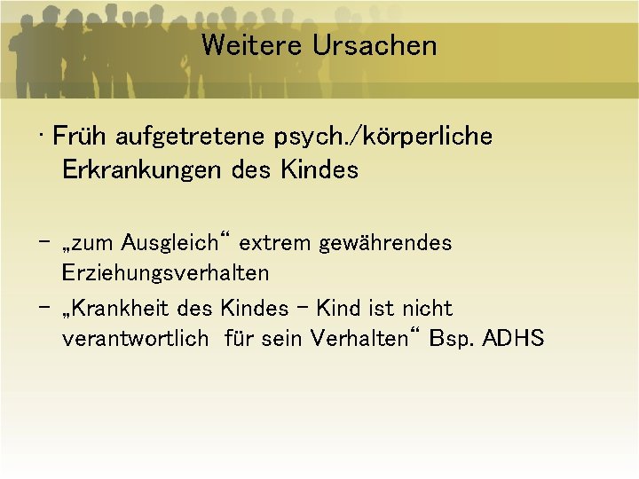 Weitere Ursachen ∙ Früh aufgetretene psych. /körperliche Erkrankungen des Kindes - „zum Ausgleich“ extrem