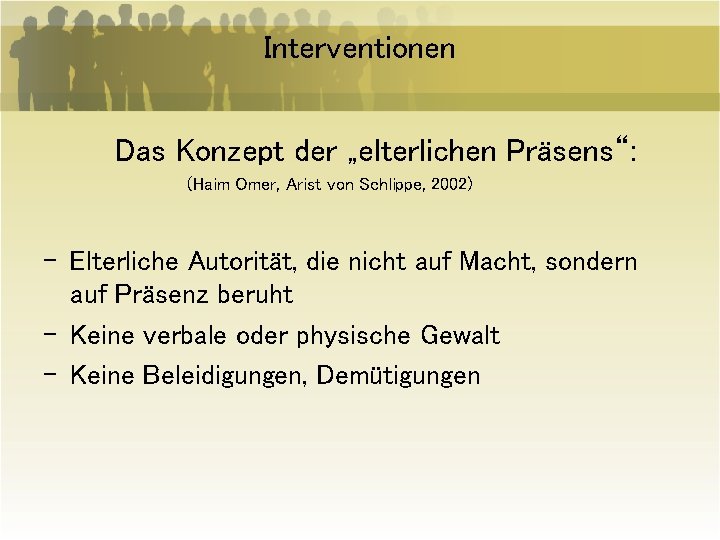 Interventionen Das Konzept der „elterlichen Präsens“: (Haim Omer, Arist von Schlippe, 2002) - Elterliche