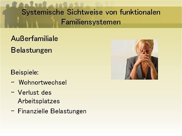 Systemische Sichtweise von funktionalen Familiensystemen Außerfamiliale Belastungen Beispiele: - Wohnortwechsel - Verlust des Arbeitsplatzes