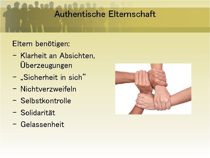 Authentische Elternschaft Eltern benötigen: - Klarheit an Absichten, Überzeugungen - „Sicherheit in sich“ -