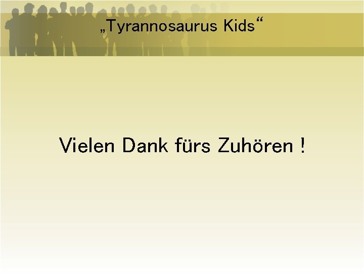 „Tyrannosaurus Kids“ Vielen Dank fürs Zuhören ! 