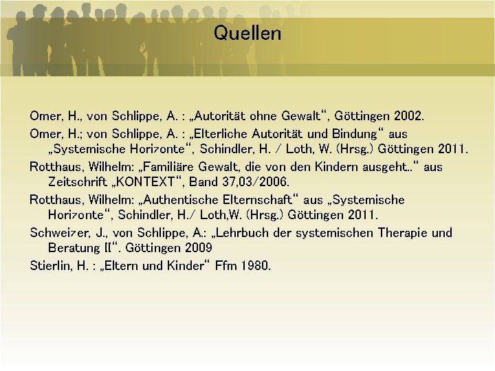 Quellen Omer, H. , von Schlippe, A. : „Autorität ohne Gewalt“, Göttingen 2002. Omer,