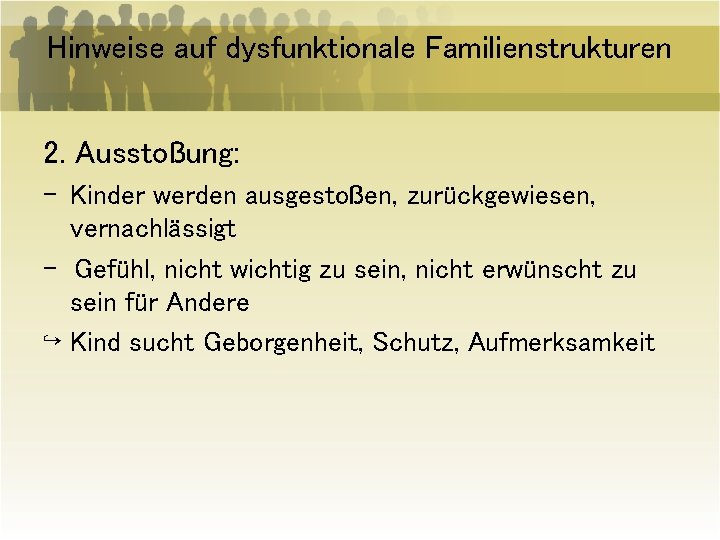 Hinweise auf dysfunktionale Familienstrukturen 2. Ausstoßung: - Kinder werden ausgestoßen, zurückgewiesen, vernachlässigt - Gefühl,