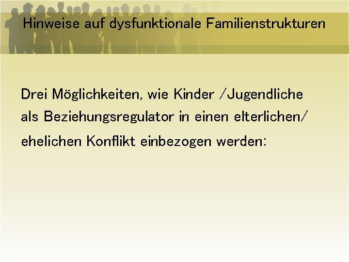 Hinweise auf dysfunktionale Familienstrukturen Drei Möglichkeiten, wie Kinder /Jugendliche als Beziehungsregulator in einen elterlichen/