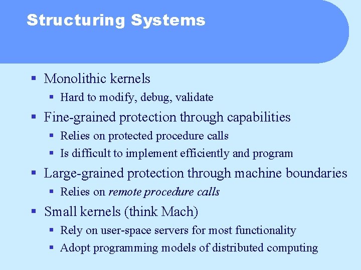 Structuring Systems § Monolithic kernels § Hard to modify, debug, validate § Fine-grained protection