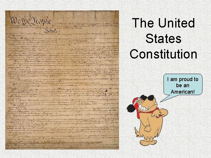 The United States Constitution I am proud to be an American! 