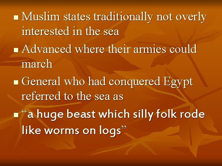 Muslim states traditionally not overly interested in the sea n Advanced where their armies