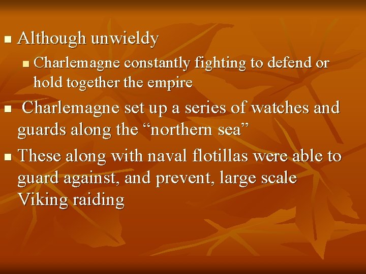 n Although unwieldy n Charlemagne constantly fighting to defend or hold together the empire