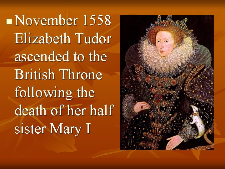 n November 1558 Elizabeth Tudor ascended to the British Throne following the death of
