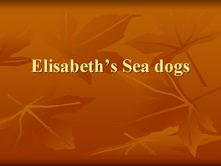 Elisabeth’s Sea dogs 