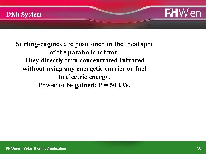 Dish System Stirling-engines are positioned in the focal spot of the parabolic mirror. They