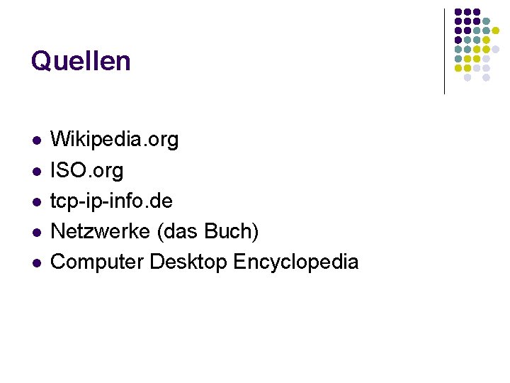 Quellen l l l Wikipedia. org ISO. org tcp-ip-info. de Netzwerke (das Buch) Computer